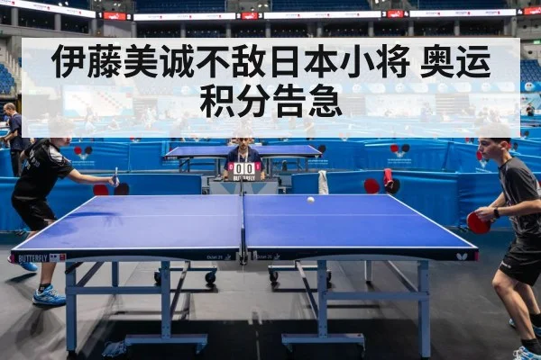 伊藤美诚不敌日本小将 奥运积分告急