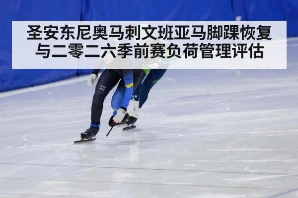 圣安东尼奥马刺文班亚马脚踝恢复与二零二六季前赛负荷管理评估